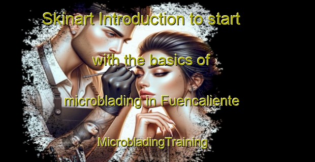 Skinart Introduction to start with the basics of microblading in Fuencaliente | MicrobladingTraining | MicrobladingClasses | SkinartTraining-Spain