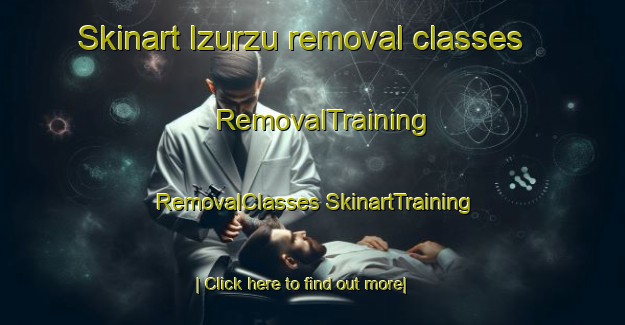 Skinart Izurzu removal classes | #RemovalTraining #RemovalClasses #SkinartTraining-Spain