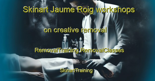 Skinart Jaume Roig workshops on creative removal | #RemovalTraining #RemovalClasses #SkinartTraining-Spain