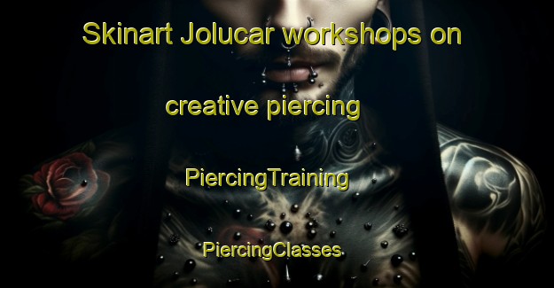 Skinart Jolucar workshops on creative piercing | PiercingTraining | PiercingClasses | SkinartTraining-Spain