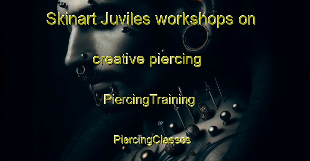 Skinart Juviles workshops on creative piercing | PiercingTraining | PiercingClasses | SkinartTraining-Spain