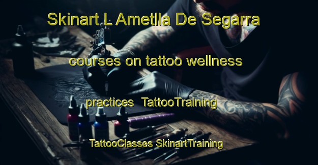 Skinart L Ametlla De Segarra courses on tattoo wellness practices | #TattooTraining #TattooClasses #SkinartTraining-Spain