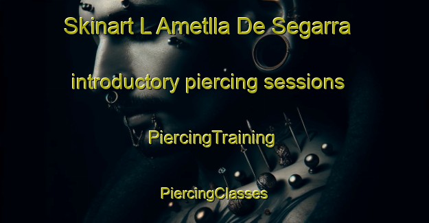 Skinart L Ametlla De Segarra introductory piercing sessions | #PiercingTraining #PiercingClasses #SkinartTraining-Spain