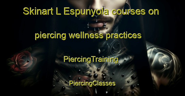 Skinart L Espunyola courses on piercing wellness practices | #PiercingTraining #PiercingClasses #SkinartTraining-Spain