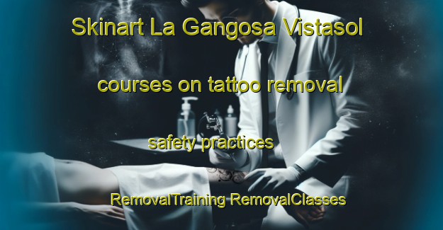 Skinart La Gangosa Vistasol courses on tattoo removal safety practices | #RemovalTraining #RemovalClasses #SkinartTraining-Spain