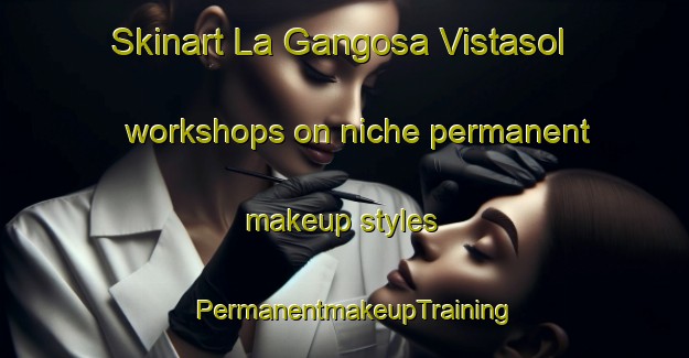 Skinart La Gangosa Vistasol workshops on niche permanent makeup styles | PermanentmakeupTraining | PermanentmakeupClasses | SkinartTraining-Spain