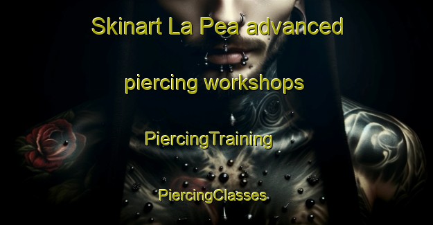 Skinart La Pea advanced piercing workshops | PiercingTraining | PiercingClasses | SkinartTraining-Spain