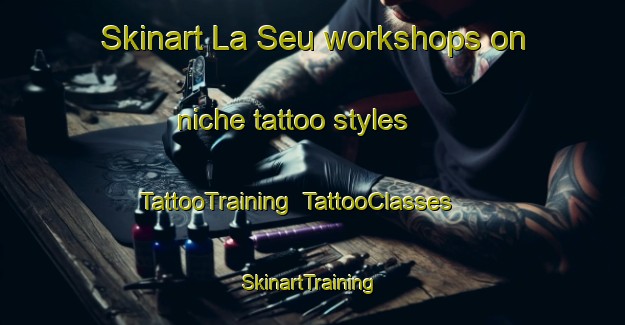 Skinart La Seu workshops on niche tattoo styles | TattooTraining | TattooClasses | SkinartTraining-Spain