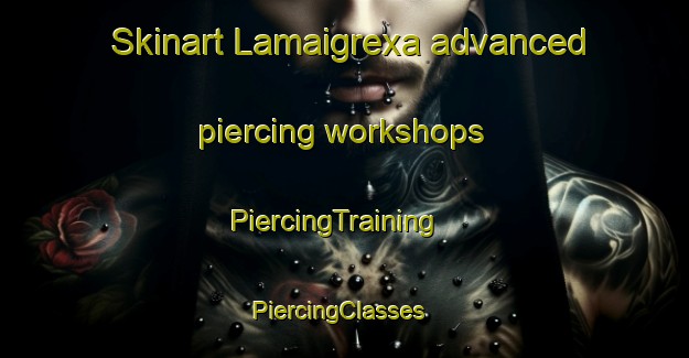 Skinart Lamaigrexa advanced piercing workshops | PiercingTraining | PiercingClasses | SkinartTraining-Spain