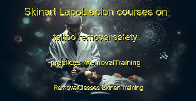 Skinart Lapoblacion courses on tattoo removal safety practices | #RemovalTraining #RemovalClasses #SkinartTraining-Spain