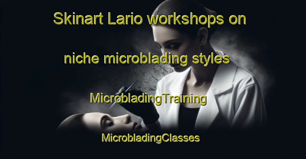 Skinart Lario workshops on niche microblading styles | MicrobladingTraining | MicrobladingClasses | SkinartTraining-Spain