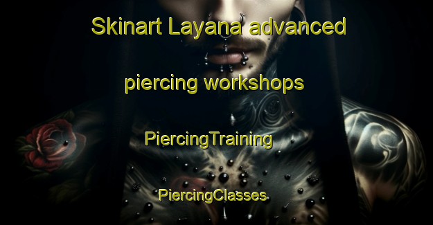 Skinart Layana advanced piercing workshops | PiercingTraining | PiercingClasses | SkinartTraining-Spain