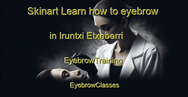 Skinart Learn how to eyebrow in Iruntxi Etxeberri | EyebrowTraining | EyebrowClasses | SkinartTraining-Spain