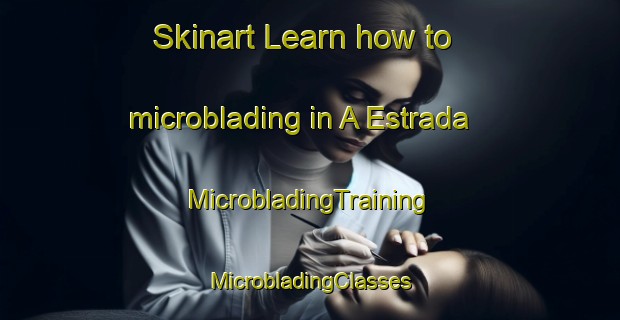 Skinart Learn how to microblading in A Estrada | #MicrobladingTraining #MicrobladingClasses #SkinartTraining-Spain