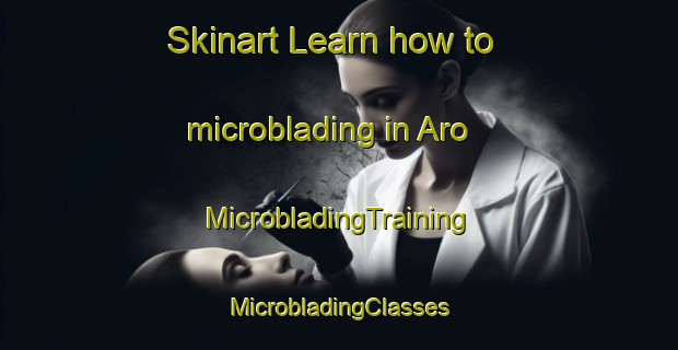 Skinart Learn how to microblading in Aro | #MicrobladingTraining #MicrobladingClasses #SkinartTraining-Spain