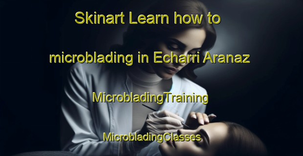 Skinart Learn how to microblading in Echarri Aranaz | #MicrobladingTraining #MicrobladingClasses #SkinartTraining-Spain