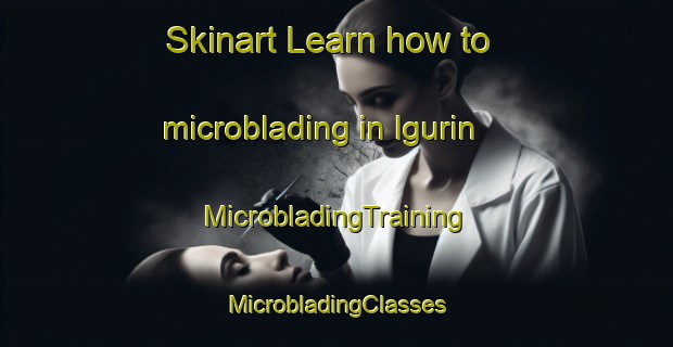 Skinart Learn how to microblading in Igurin | #MicrobladingTraining #MicrobladingClasses #SkinartTraining-Spain