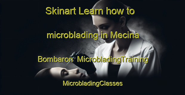 Skinart Learn how to microblading in Mecina Bombaron | #MicrobladingTraining #MicrobladingClasses #SkinartTraining-Spain