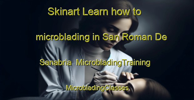 Skinart Learn how to microblading in San Roman De Sanabria | #MicrobladingTraining #MicrobladingClasses #SkinartTraining-Spain