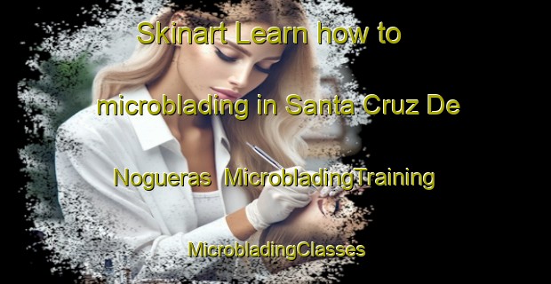 Skinart Learn how to microblading in Santa Cruz De Nogueras | #MicrobladingTraining #MicrobladingClasses #SkinartTraining-Spain