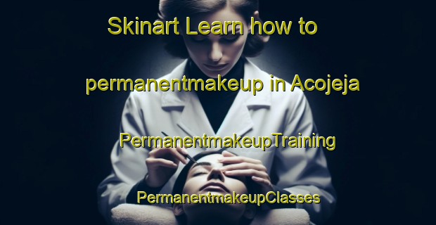 Skinart Learn how to permanentmakeup in Acojeja | #PermanentmakeupTraining #PermanentmakeupClasses #SkinartTraining-Spain