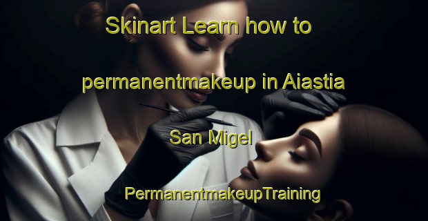 Skinart Learn how to permanentmakeup in Aiastia  San Migel | #PermanentmakeupTraining #PermanentmakeupClasses #SkinartTraining-Spain