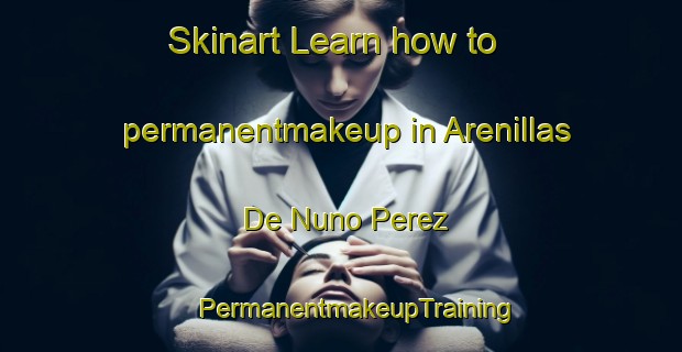 Skinart Learn how to permanentmakeup in Arenillas De Nuno Perez | #PermanentmakeupTraining #PermanentmakeupClasses #SkinartTraining-Spain