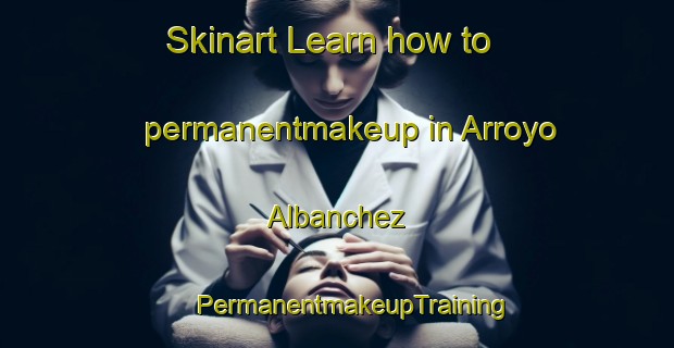 Skinart Learn how to permanentmakeup in Arroyo Albanchez | #PermanentmakeupTraining #PermanentmakeupClasses #SkinartTraining-Spain