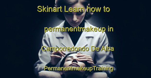 Skinart Learn how to permanentmakeup in Camporredondo De Alba | #PermanentmakeupTraining #PermanentmakeupClasses #SkinartTraining-Spain