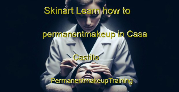 Skinart Learn how to permanentmakeup in Casa Castillo | PermanentmakeupTraining | PermanentmakeupClasses | SkinartTraining-Spain