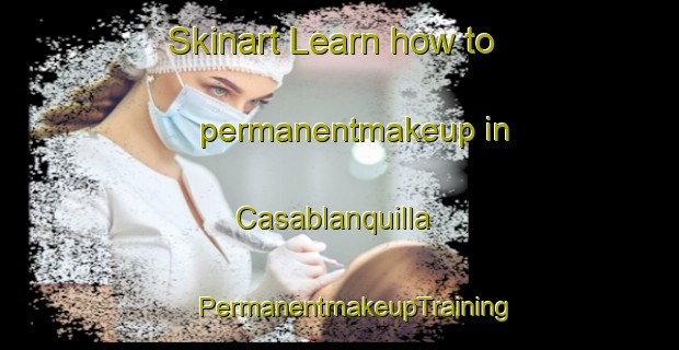 Skinart Learn how to permanentmakeup in Casablanquilla | #PermanentmakeupTraining #PermanentmakeupClasses #SkinartTraining-Spain