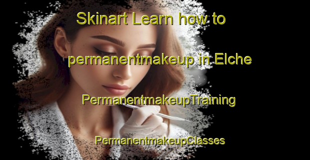 Skinart Learn how to permanentmakeup in Elche | PermanentmakeupTraining | PermanentmakeupClasses | SkinartTraining-Spain