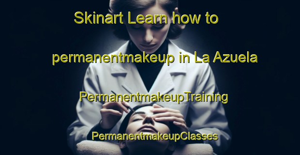 Skinart Learn how to permanentmakeup in La Azuela | PermanentmakeupTraining | PermanentmakeupClasses | SkinartTraining-Spain