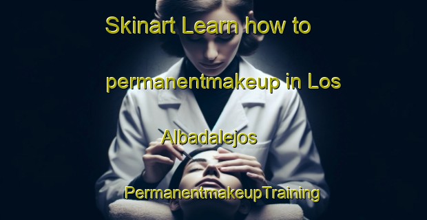 Skinart Learn how to permanentmakeup in Los Albadalejos | #PermanentmakeupTraining #PermanentmakeupClasses #SkinartTraining-Spain