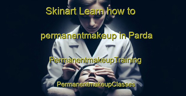 Skinart Learn how to permanentmakeup in Parda | PermanentmakeupTraining | PermanentmakeupClasses | SkinartTraining-Spain