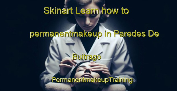 Skinart Learn how to permanentmakeup in Paredes De Buitrago | #PermanentmakeupTraining #PermanentmakeupClasses #SkinartTraining-Spain