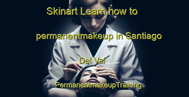 Skinart Learn how to permanentmakeup in Santiago Del Val | #PermanentmakeupTraining #PermanentmakeupClasses #SkinartTraining-Spain