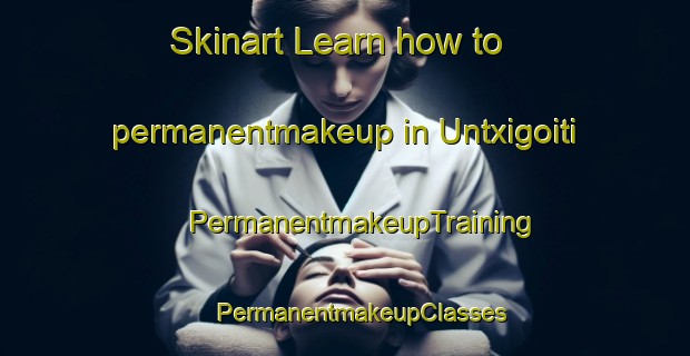 Skinart Learn how to permanentmakeup in Untxigoiti | #PermanentmakeupTraining #PermanentmakeupClasses #SkinartTraining-Spain