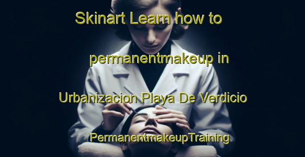 Skinart Learn how to permanentmakeup in Urbanizacion Playa De Verdicio | #PermanentmakeupTraining #PermanentmakeupClasses #SkinartTraining-Spain