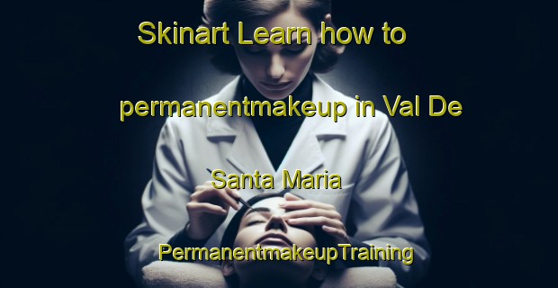 Skinart Learn how to permanentmakeup in Val De Santa Maria | PermanentmakeupTraining | PermanentmakeupClasses | SkinartTraining-Spain