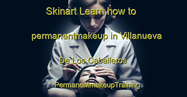 Skinart Learn how to permanentmakeup in Villanueva De Los Caballeros | #PermanentmakeupTraining #PermanentmakeupClasses #SkinartTraining-Spain