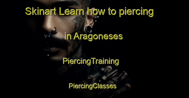 Skinart Learn how to piercing in Aragoneses | PiercingTraining | PiercingClasses | SkinartTraining-Spain