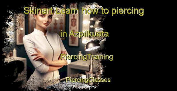 Skinart Learn how to piercing in Azpilkueta | #PiercingTraining #PiercingClasses #SkinartTraining-Spain