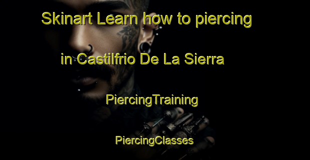 Skinart Learn how to piercing in Castilfrio De La Sierra | #PiercingTraining #PiercingClasses #SkinartTraining-Spain