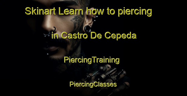 Skinart Learn how to piercing in Castro De Cepeda | #PiercingTraining #PiercingClasses #SkinartTraining-Spain