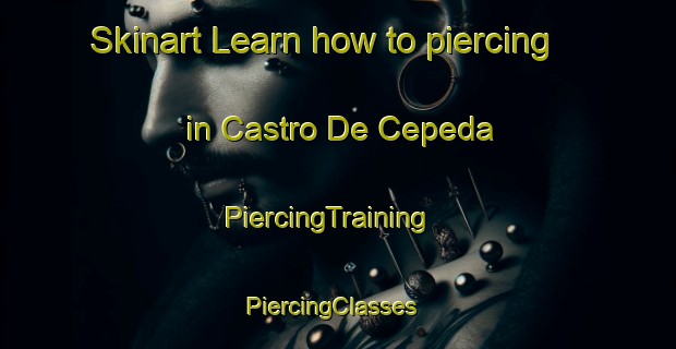 Skinart Learn how to piercing in Castro De Cepeda | PiercingTraining | PiercingClasses | SkinartTraining-Spain
