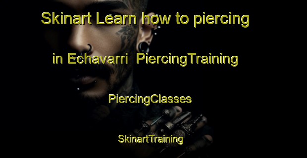 Skinart Learn how to piercing in Echavarri | PiercingTraining | PiercingClasses | SkinartTraining-Spain