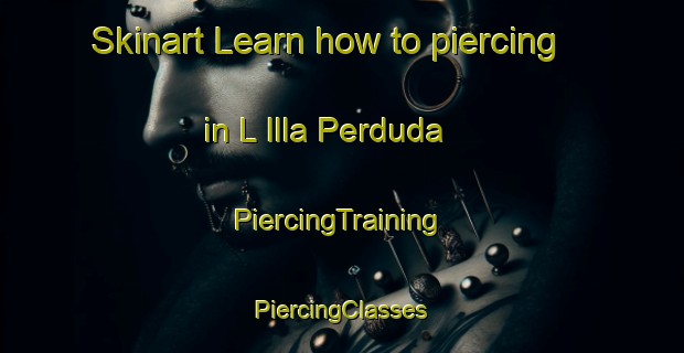 Skinart Learn how to piercing in L Illa Perduda | #PiercingTraining #PiercingClasses #SkinartTraining-Spain