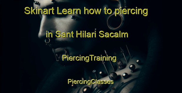 Skinart Learn how to piercing in Sant Hilari Sacalm | #PiercingTraining #PiercingClasses #SkinartTraining-Spain