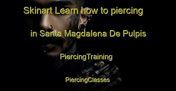 Skinart Learn how to piercing in Santa Magdalena De Pulpis | #PiercingTraining #PiercingClasses #SkinartTraining-Spain